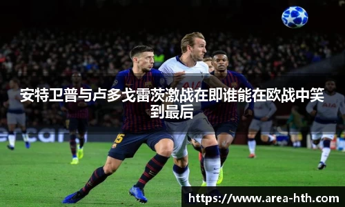 安特卫普与卢多戈雷茨激战在即谁能在欧战中笑到最后