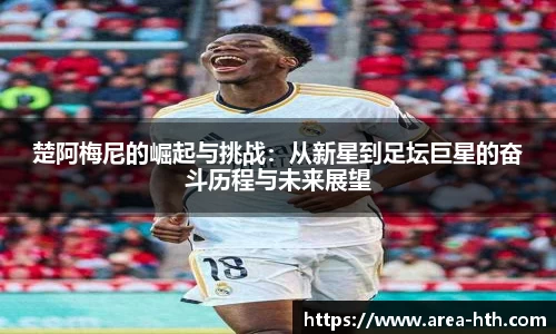 楚阿梅尼的崛起与挑战：从新星到足坛巨星的奋斗历程与未来展望