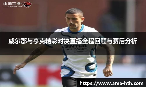 威尔郡与亨克精彩对决直播全程回顾与赛后分析