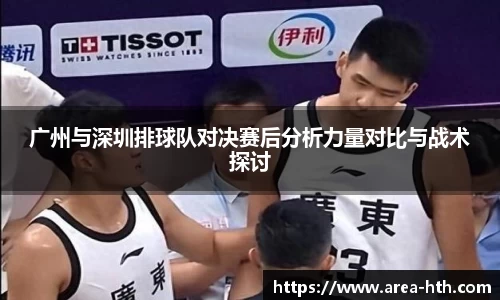 广州与深圳排球队对决赛后分析力量对比与战术探讨
